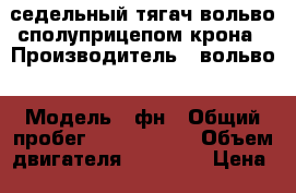 седельный тягач вольво сполуприцепом крона › Производитель ­ вольво › Модель ­ фн › Общий пробег ­ 1 170 000 › Объем двигателя ­ 12 780 › Цена ­ 2 500 000 - Все города Авто » Спецтехника   . Адыгея респ.,Адыгейск г.